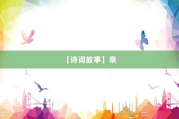 【诗词故事】泉